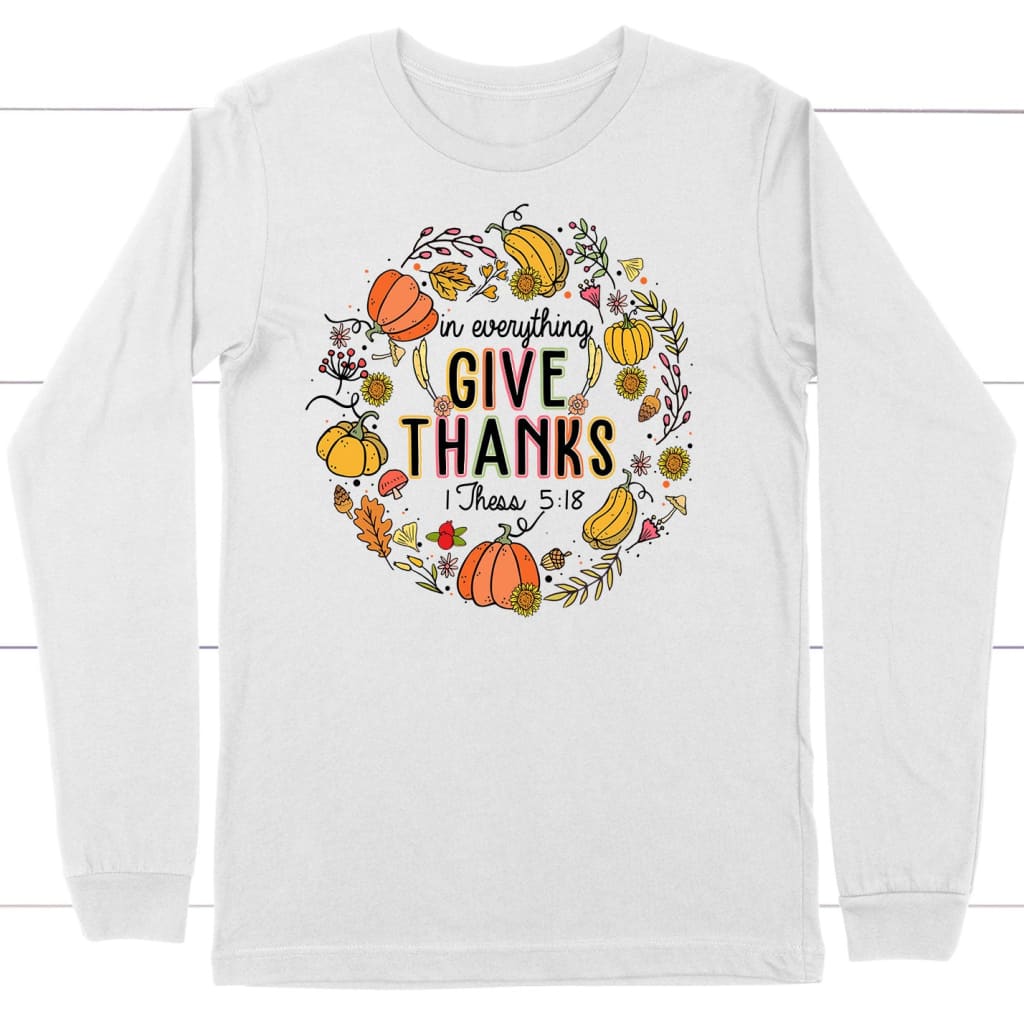 1 Thessalonians 5:18 in Everything Give Thanks Long Sleeve T-shirt