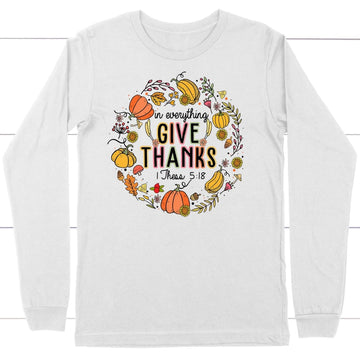 1 Thessalonians 5:18 in Everything Give Thanks Long Sleeve T-shirt