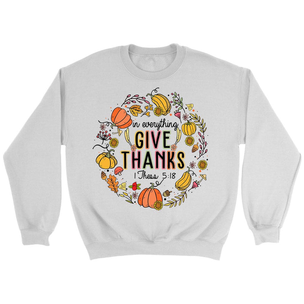 1 Thessalonians 5:18 in Everything Give Thanks Sweatshirt
