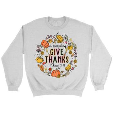 1 Thessalonians 5:18 in Everything Give Thanks Sweatshirt
