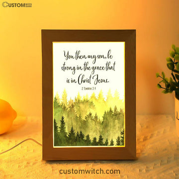 2 Timothy 2 1 You Then My Son Be Strong In The Grace That Is In Christ Jesus Frame Lamp Prints