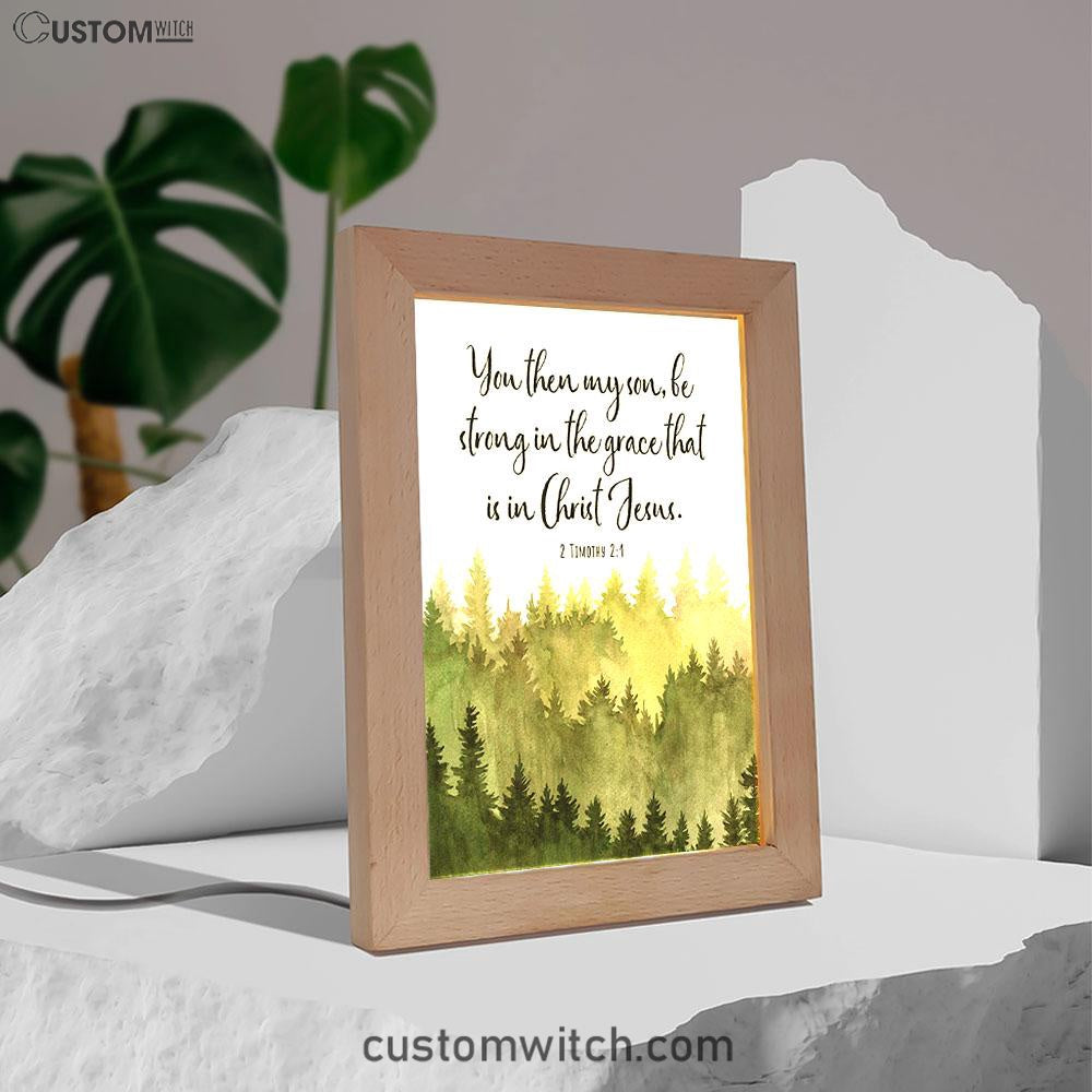 2 Timothy 2 1 You Then My Son Be Strong In The Grace That Is In Christ Jesus Frame Lamp Prints