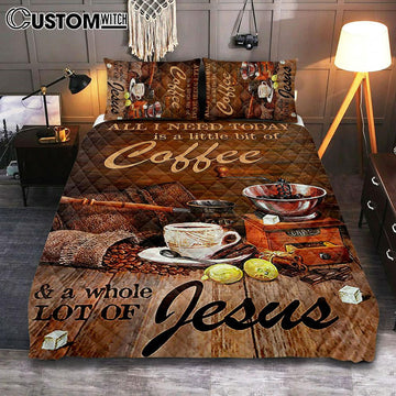 All I Need Today Is A Little Bit Of Coffee And A Whole A Lot Of Jesus Quilt Bedding Set - Christian Bedroom - Religious Home Decor