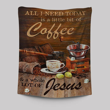 All I Need Today Is A Little Bit Of Coffee And A Whole A Lot Of Jesus Tapestry - Christian Wall Art - Religious Home Decor