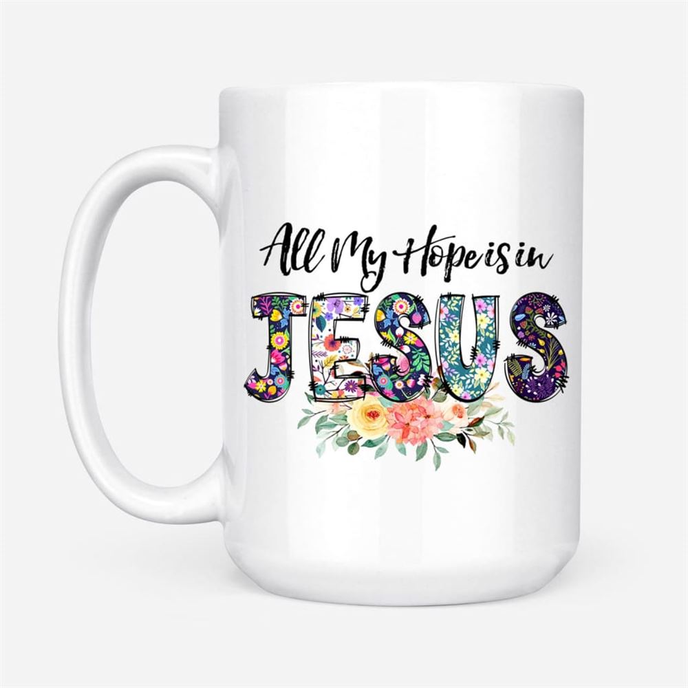 All My Hope Is In Jesus Coffee Mug, Christian Mugs, Christian Mug, Bible Mug, Faith Gift, Encouragement Gift