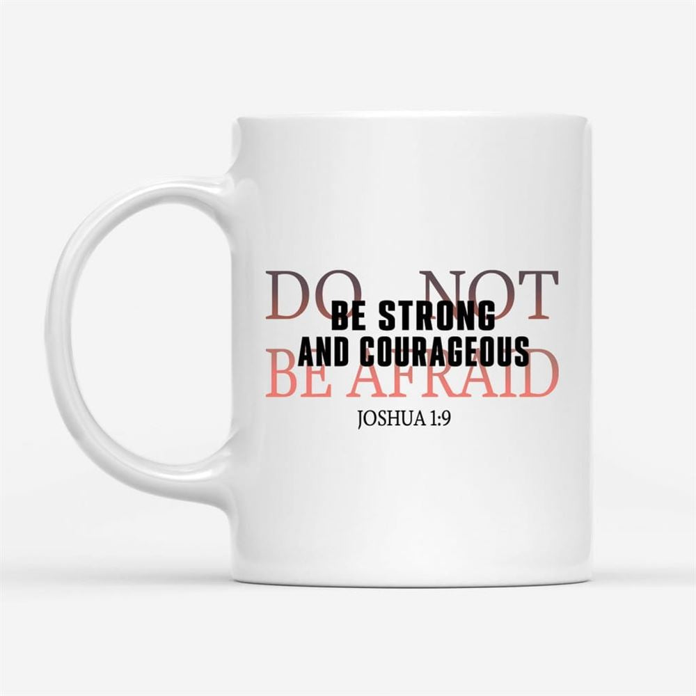 Be Strong And Courageous Do Not Be Afraid Coffee Mug, Christian Mug, Bible Mug, Faith Gift, Encouragement Gift