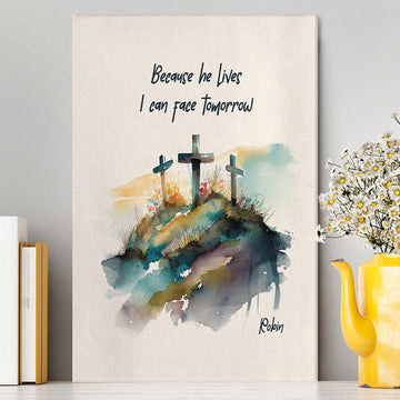 Because He Lives I Can Face Tomorrow Personalized Canvas Wall Art - Religious Canvas Prints - Bible Canvas Art
