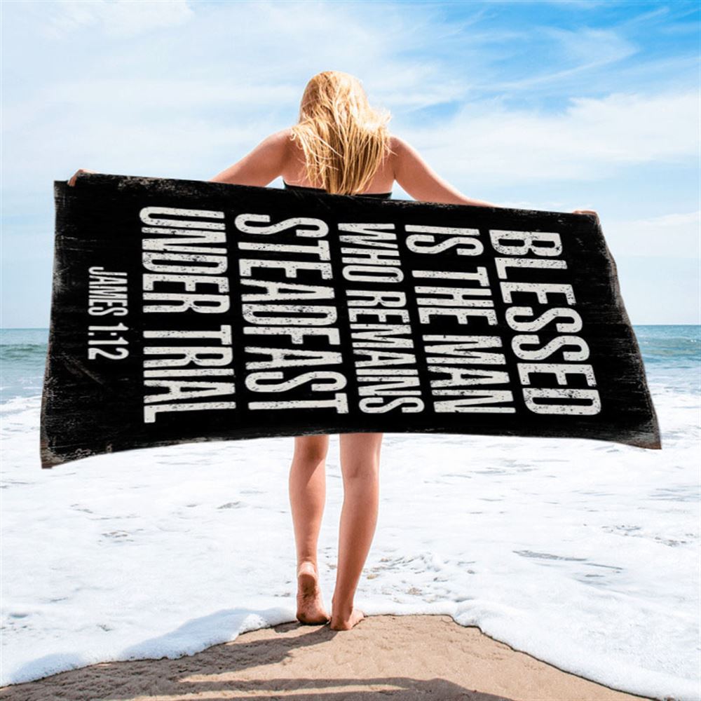 Blessed Is The Man Who Remains Steadfast Under Trial James 1 12 Beach Towel - Christian Beach Towel Decor