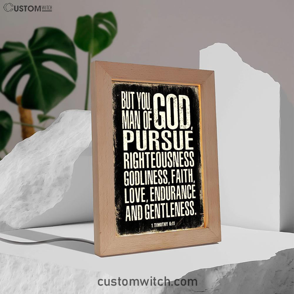 But You Man Of God Pursue Righteousness 1 Timothy 6 11 Frame Lamp Art - Christian Night Light Decor