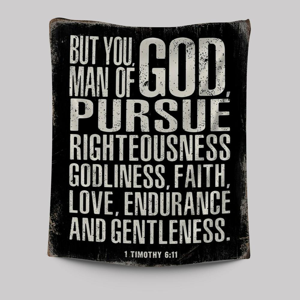 But You Man Of God Pursue Righteousness 1 Timothy 6 11 Tapestry Wall Art - Christian Tapestries Wall Art Decor