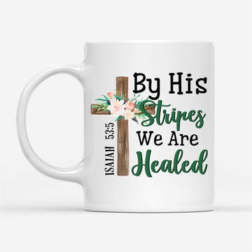 By His Stripes We Are Healed Isaiah 535, Wooden Cross Flower, Bible Verse Mug, Christian Mug, Bible Mug, Faith Gift, Encouragement Gift