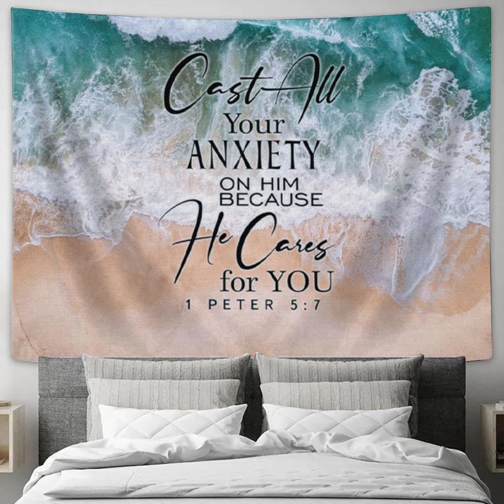 Cast All Your Anxiety On Him Because He Cares For You 1 Peter 57 Tapestry Wall Art - Christian Wall Decor