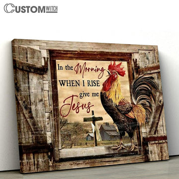 Chickens On Farm, In The Morning When I Rise Give Me Jesus Farmhouse Canvas Poster