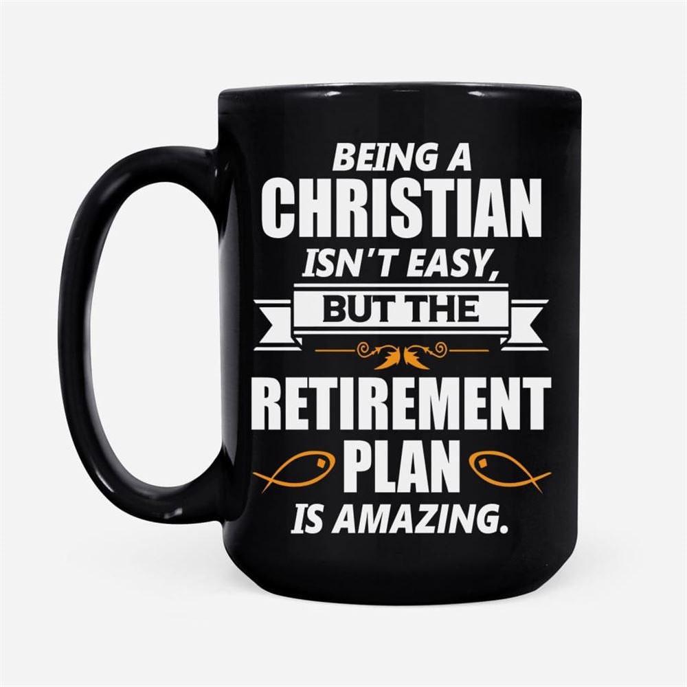 Christian Coffee Mug, Being A Christian Is Not Easy But The Retirement Plan Is Amazing, Christian Mug, Bible Mug, Faith Gift, Encouragement Gift