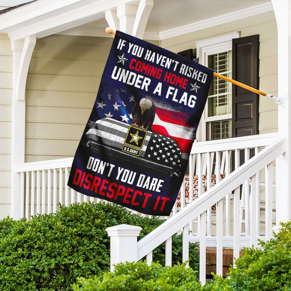 Christian Garden Flags, If You Haven&#39;t Risked Coming Home Under A Flag Don&#39;t You Dare Disrespect It US Army Veteran Flag