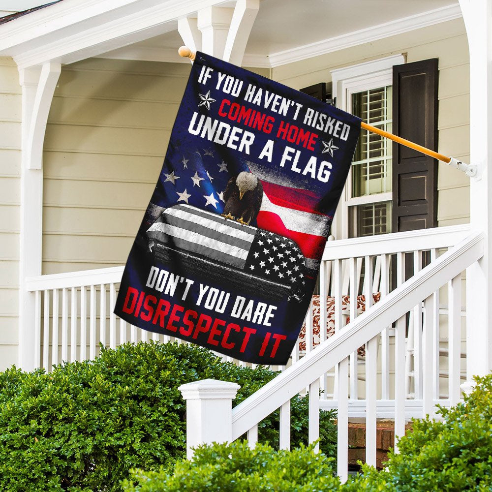 Christian Garden Flags, If You Haven&#39;t Risked Coming Home Under A Flag Don&#39;t You Dare Disrespect It Veteran Flag, Faith Flag