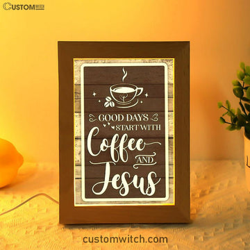 Christian Good Days Start With Coffee And Jesus Frame Lamp Prints - Bible Verse Decor - Scripture Art