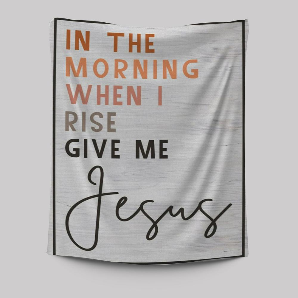 Christian In The Morning When I Rise Give Me Jesus Tapestry Prints - Bible Verse Wall Decor - Scripture Wall Art