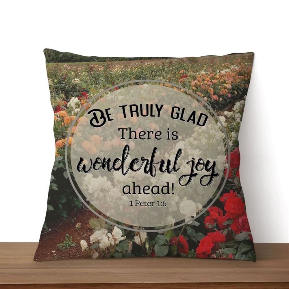 Christian Pillow, Jesus Pillow, 1 Peter 16 Be Truly Glad There Is Wonderful Joy Ahead Pillow, Christian Throw Pillow, Inspirational Gifts, Best Pillow
