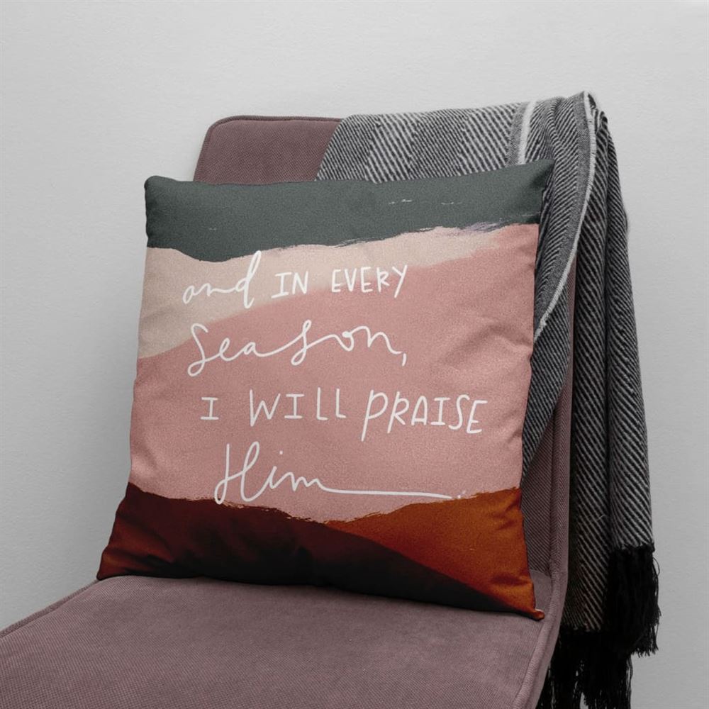 Christian Pillow, Jesus Pillow, Color Pillow, And In Every Season I Will Praise Him Pillow, Christian Throw Pillow, Inspirational Gifts, Best Pillow