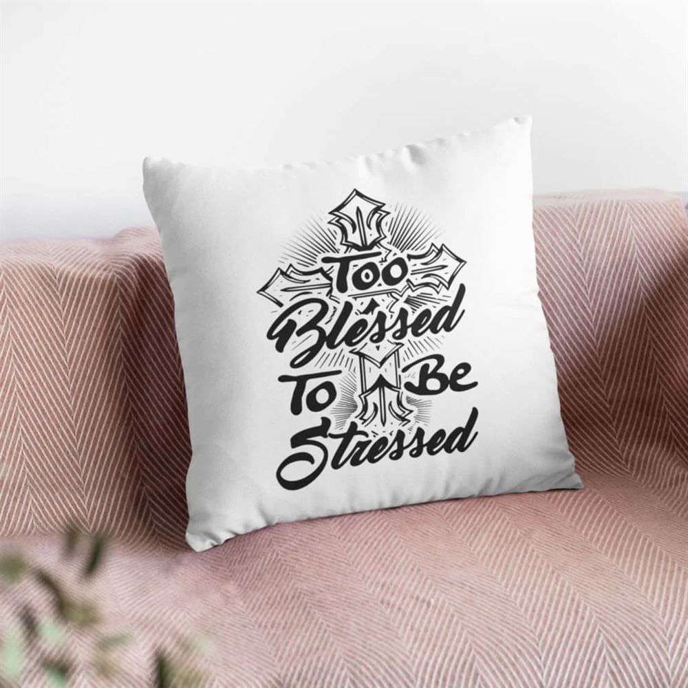 Christian Pillow, Jesus Pillow, Cross Pillow, Too Blessed To Be Stressed Pillow, Christian Throw Pillow, Inspirational Gifts, Best Pillow
