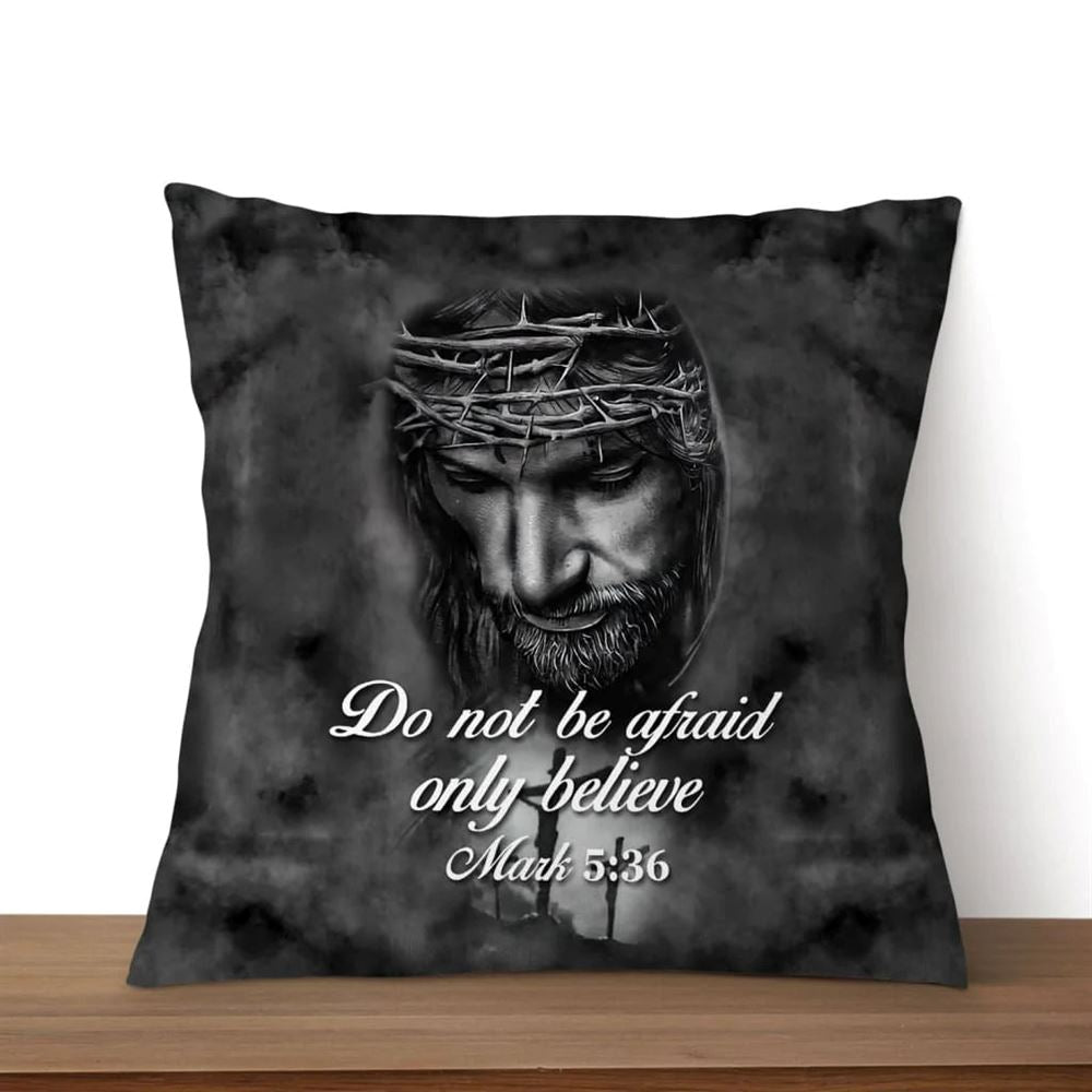 Christian Pillow, Jesus Pillow, Do Not Be Afraid Only Believe Mark 536 Pillow, Christian Throw Pillow, Inspirational Gifts, Best Pillow