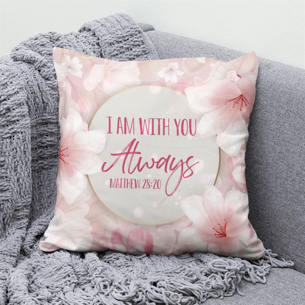 Christian Pillow, Jesus Pillow, Flower Pillow, I Am With You Always Matthew 2820 Pillow, Christian Throw Pillow, Inspirational Gifts, Best Pillow