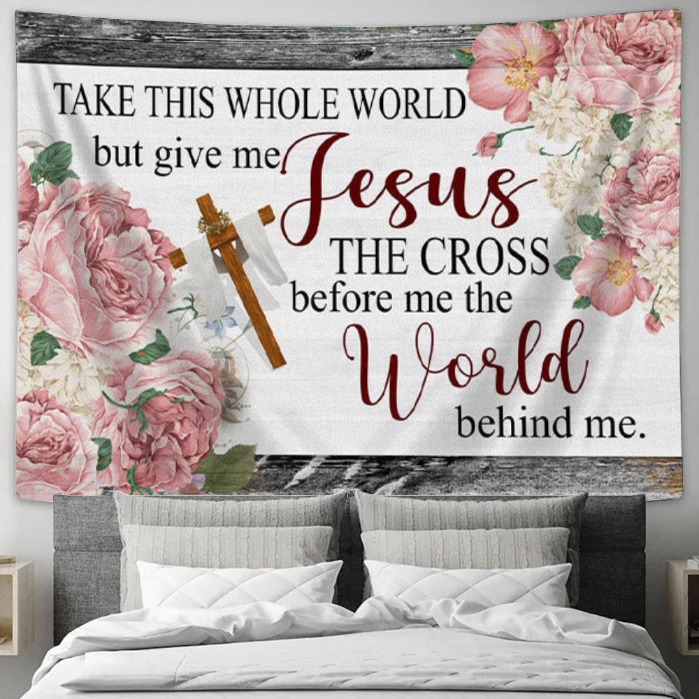 Christian Wall Art Floral Take This Whole World But Give Me Jesus Tapestry Wall Art - Christian Wall Decor