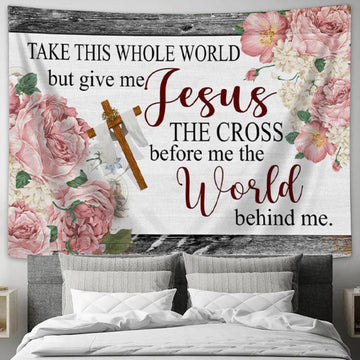 Christian Wall Art Floral Take This Whole World But Give Me Jesus Tapestry Wall Art - Christian Wall Decor
