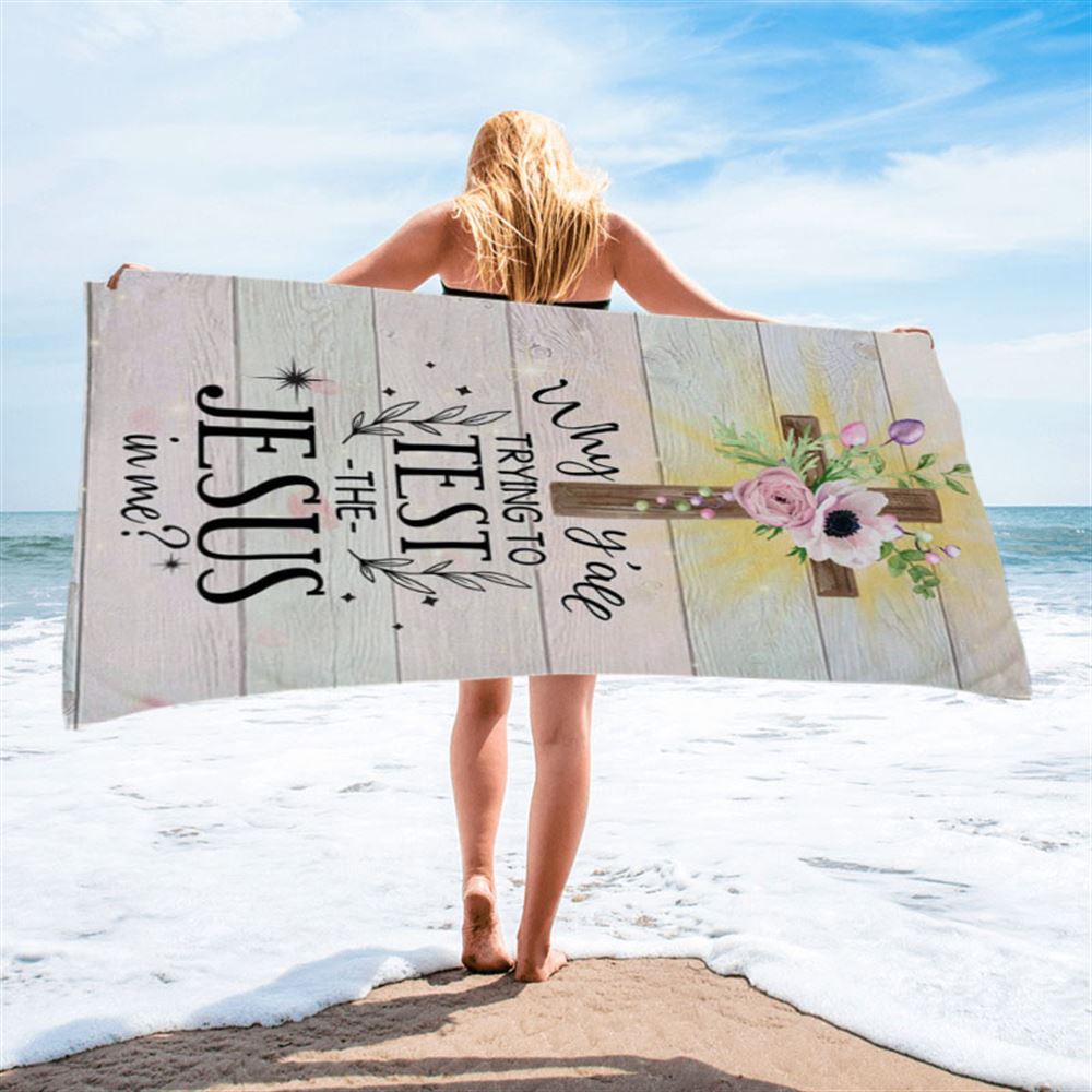 Christian Why Y&#39;all Trying To Test The Jesus In Me Beach Towel - Bible Verse Beach Towel - Scripture Beach Towel