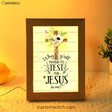 Christian Why Y'all Trying To Test The Jesus In Me Frame Lamp Prints - Bible Verse Decor - Scripture Art