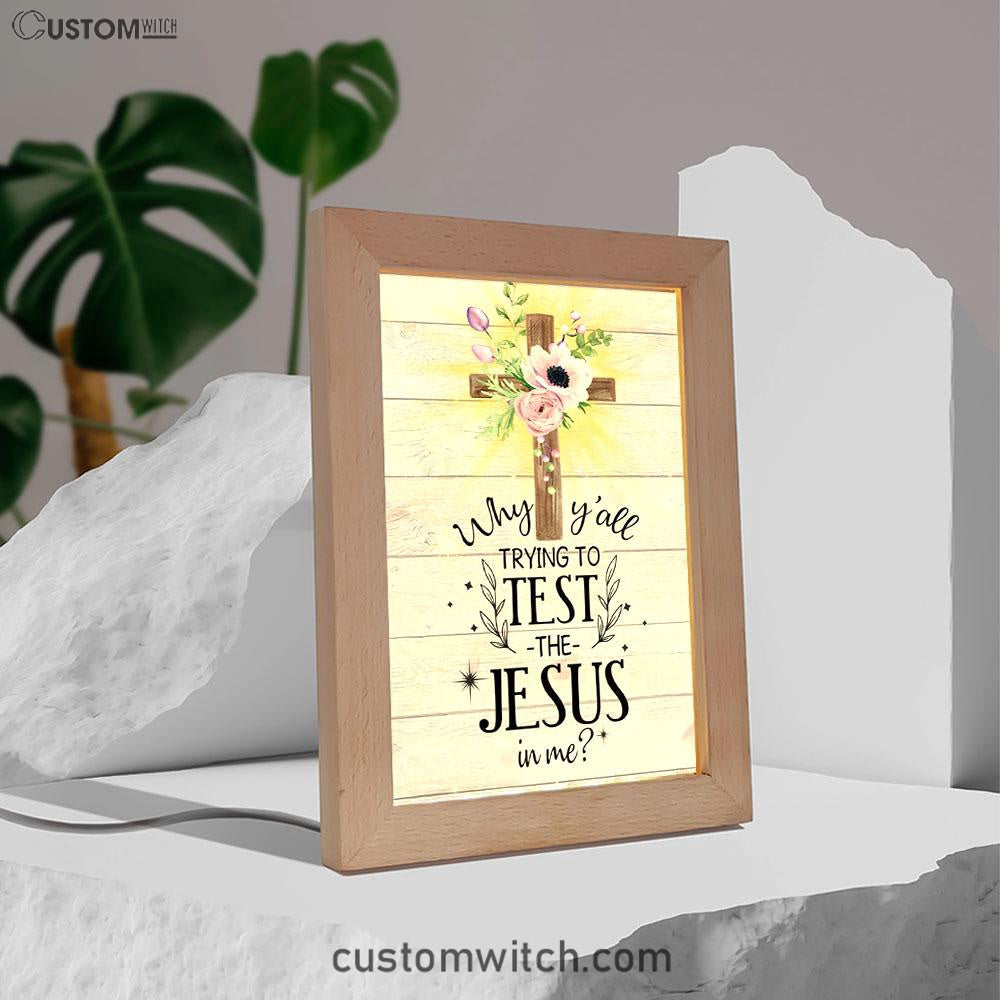 Christian Why Y'all Trying To Test The Jesus In Me Frame Lamp Prints - Bible Verse Decor - Scripture Art
