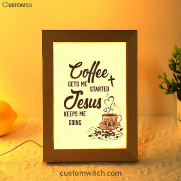 Coffee Gets Me Started Jesus Keeps Me Going Frame Lamp Art - Jesus Frame Lamp Pictures - Christian Night Light