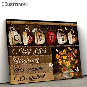 Coffeeholic House, Lovely Flower Vase, Christ Offers Forgiveness For Everyone Everywhere Canvas Poster