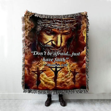 Dont Be Afraid Just Have Faith Matthew 5 36 Woven Throw Blanket - Christian Wall Woven Blanket - Religious Woven Blanket Prints