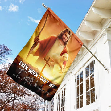 Even When I Don&#39;t See I Still Believe JesusOutdoor Christian House Flag, Christian Flag, Scripture Flag, Garden Banner