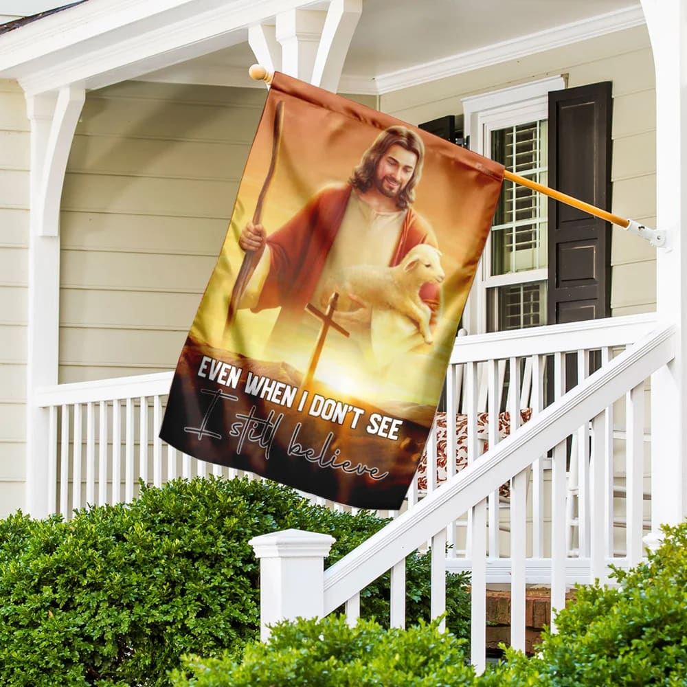 Even When I Don&#39;t See I Still Believe JesusOutdoor Christian House Flag, Christian Flag, Scripture Flag, Garden Banner