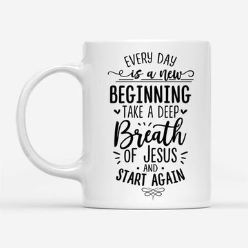 Every Day Is A New Beginning Take A Deep Breath Of Jesus Coffee Mug, Christian Mug, Bible Mug, Faith Gift, Encouragement Gift