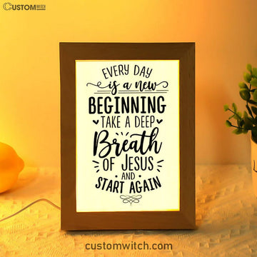 Every Day Is A New Beginning Take A Deep Breath Of Jesus Frame Lamp Prints - Bible Verse Decor - Scripture Art