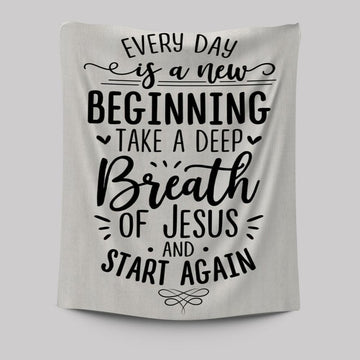 Every Day Is A New Beginning Take A Deep Breath Of Jesus Tapestry Prints - Bible Verse Wall Decor - Scripture Wall Art