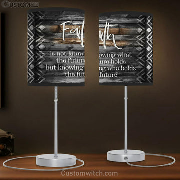 Faith Is Not Knowing What The Future Holds Table Lamp Gift - Christian Bedroom Decor