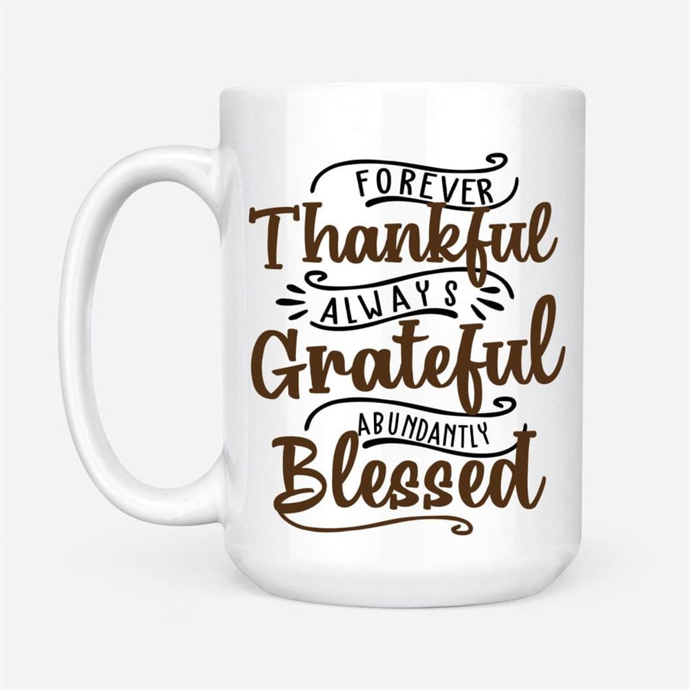Forever Thankful Always Grateful Abundantly Blessed Coffee Mug, Christian Mug, Bible Mug, Faith Gift, Encouragement Gift