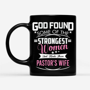 God Found Some Of The Strongest Women And Made Them Pastor'S Wife Coffee Mug, Christian Mug, Bible Mug, Faith Gift, Encouragement Gift