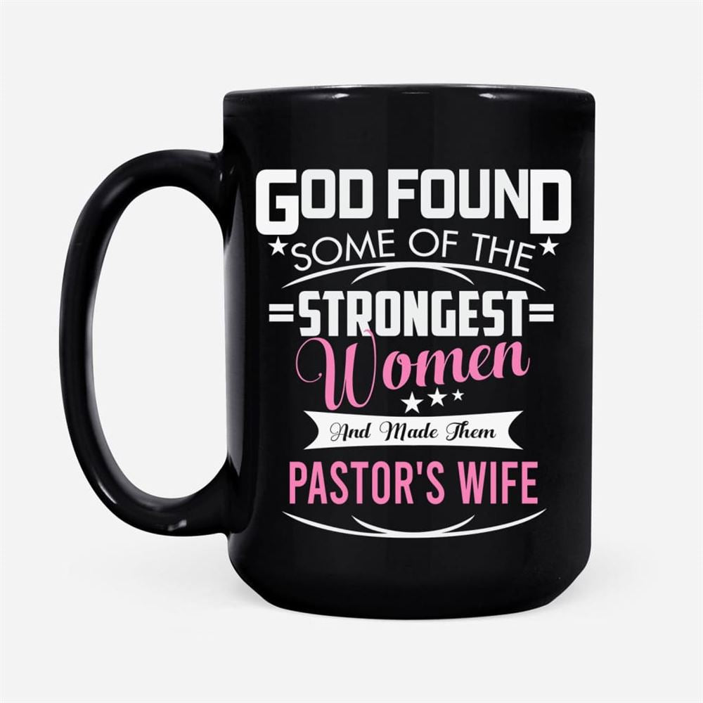 God Found Some Of The Strongest Women And Made Them Pastor'S Wife Coffee Mug, Christian Mug, Bible Mug, Faith Gift, Encouragement Gift