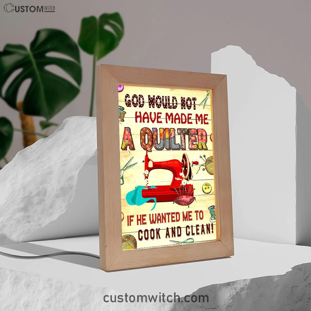 God Would Not Have Made Me A Quilter Frame Lamp Art - Christian Frame Lamp - Religious Gifts Night Light