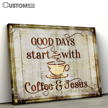 Good Days Start With Coffee And Jesus Canvas Print - Inspirational Canvas Art - Scripture Wall Art