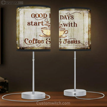 Good Days Start With Coffee And Jesus Table Lamp Prints - Religious Wall Decor - Christian Table Lamp Gift