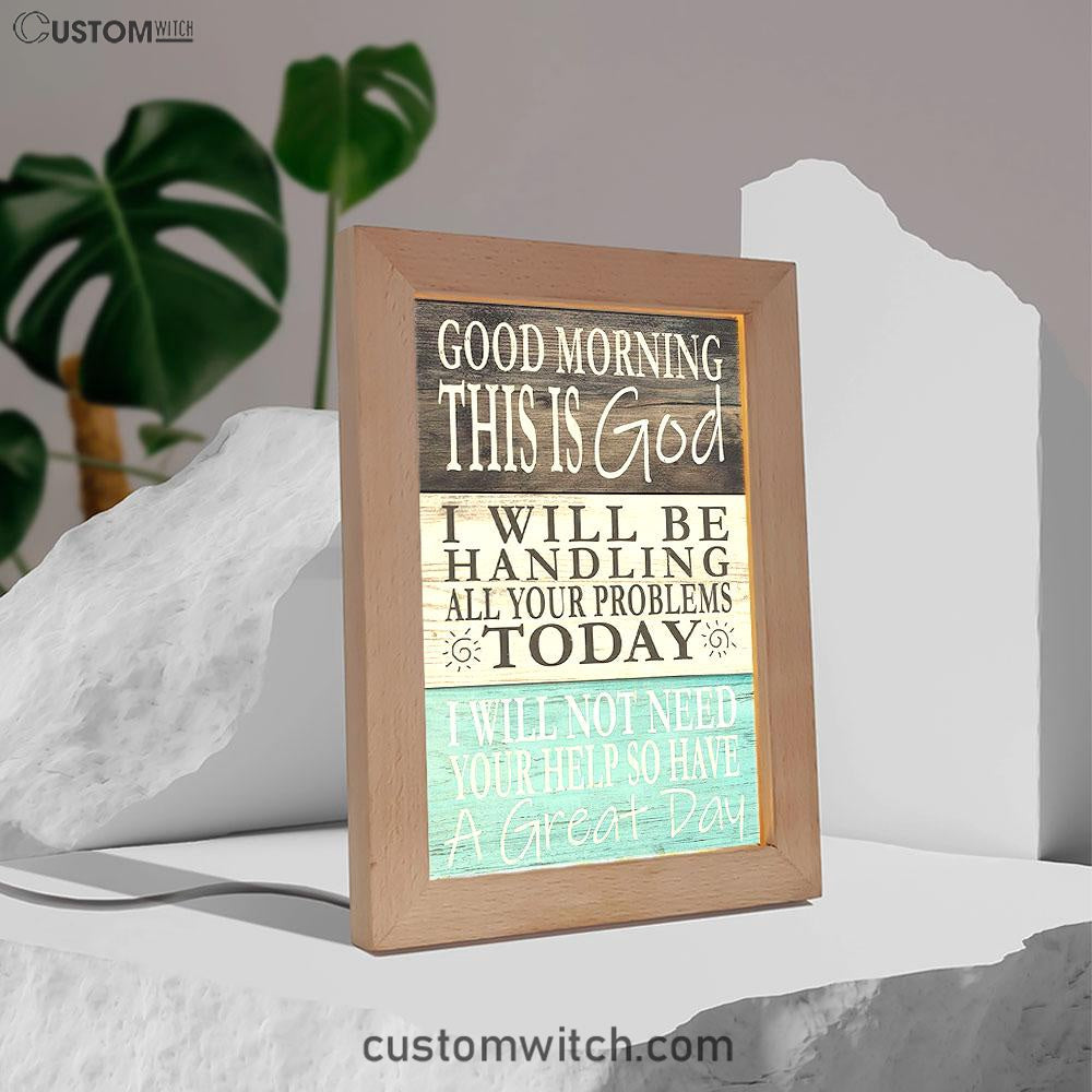 Good Morning This Is God I Will Be Handling All Your Problems Today Art Frame Lamp