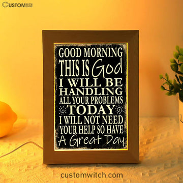 Good Morning This Is God I Will Be Handling All Your Problems Today Frame Lamp Decor