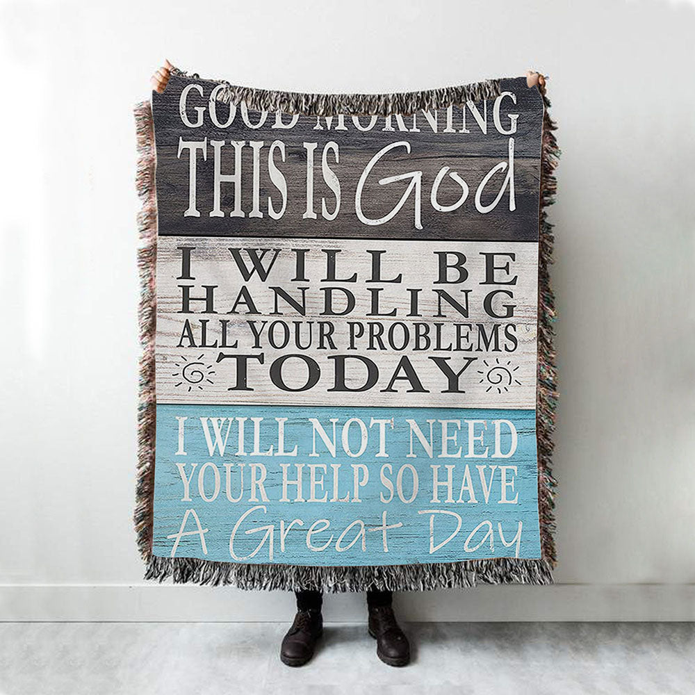 Good Morning This Is God I Will Be Handling All Your Problems Today Throw Blanket Woven Blanket